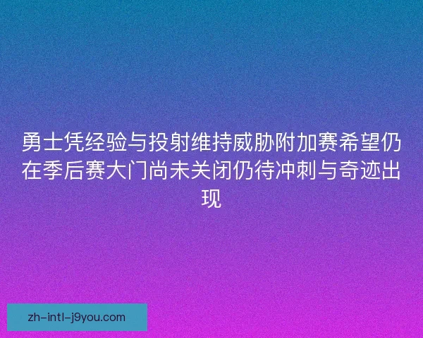 勇士凭经验与投射维持威胁附加赛希望仍在季后赛大门尚未关闭仍待冲刺与奇迹出现