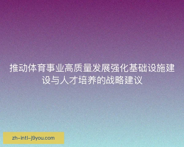 推动体育事业高质量发展强化基础设施建设与人才培养的战略建议